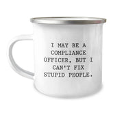 Funny Compliance Officer Gifts from Friends for Men Christmas Unique Mugs - I May Be A Compliance Officer, But I Can't Fix Stupid People - Camping Mug - Image 1